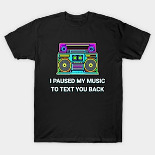 I Paused My Music to Text You Back Funny Nostalgic Retro Vintage Boombox 80's 90's Music Tee T-Shirt